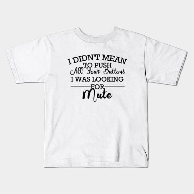 I Didn't Mean To Push All Your Buttons I Was Looking For Mute Kids T-Shirt by Blonc